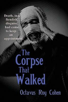 The Corpse That Walked by Octavus Roy Cohen