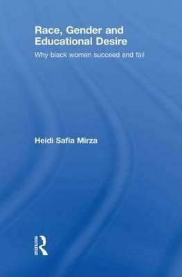Race, Gender and Educational Desire: Why Black Women Succeed and Fail by Heidi Safia Mirza