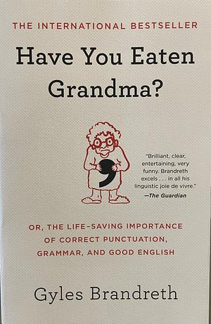 Have You Eaten Grandma?: Or, the Life-Saving Importance of Correct Punctuation, Grammar, and Good English by Gyles Brandreth