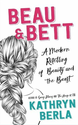 Beau & Bett: A Modern Retelling of Beauty and the Beast by Kathryn Berla