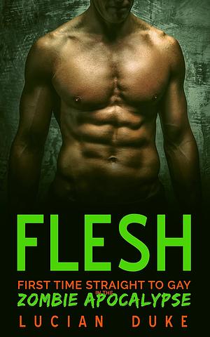 FLESH: First Time Straight to Gay in the Zombie Apocalypse by Lucian Duke