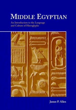 Middle Egyptian: An Introduction to the Language and Culture of Hieroglyphs by James P. Allen