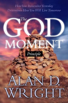 God Moments: Recognizing and Remembering God's Presence in Your Life by Alan D. Wright