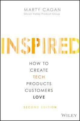 Inspired: How to Create Tech Products Customers Love by Marty Cagan