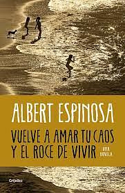 Vuelve a amar tu caos y el roce de vivir by Albert Espinosa, Albert Espinosa