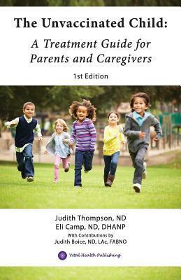 The Unvaccinated Child: A Treatment Guide for Parents and Caregivers by Eli Camp, Judith Boice, Judith Thompson