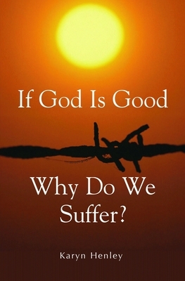 If God Is Good, Why Do We Suffer? by Karyn Henley