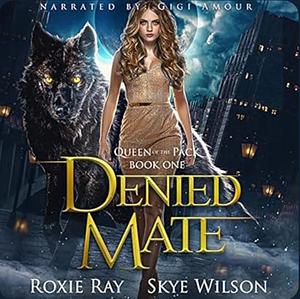 Denied Mate by Skye Wilson, Roxie Ray