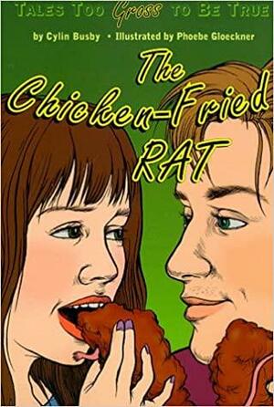 The Chicken-Fried Rat: Tales Too Gross to Be True by Cylin Busby