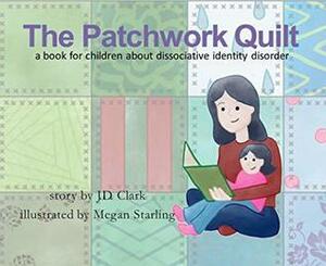 The Patchwork Quilt: A Book for Children About Dissociative Identity Disorder by J.D. Clark