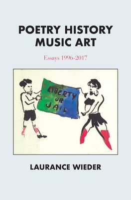 Poetry History Music Art: Essays 1996-2017 by Laurance Wieder
