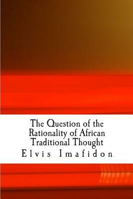 The Question of the Rationality of African Traditional Thought: An Introduction by Elvis Imafidon