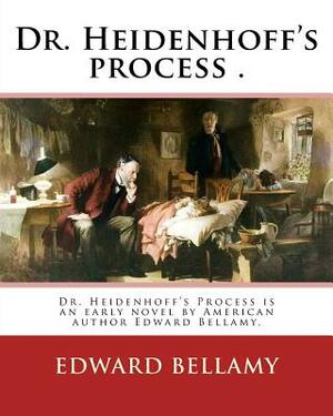 Dr. Heidenhoff's process . By: Edward Bellamy (March 26, 1850 - May 22, 1898): Dr. Heidenhoff's Process is an early novel by American author Edward B by Edward Bellamy