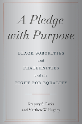 A Pledge with Purpose: Black Sororities and Fraternities and the Fight for Equality by Matthew W. Hughey, Gregory S. Parks