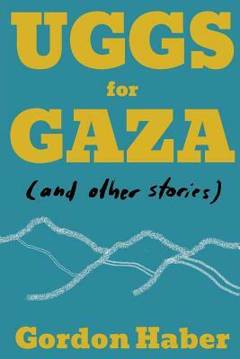 Uggs for Gaza: and Other Stories by Gordon Haber