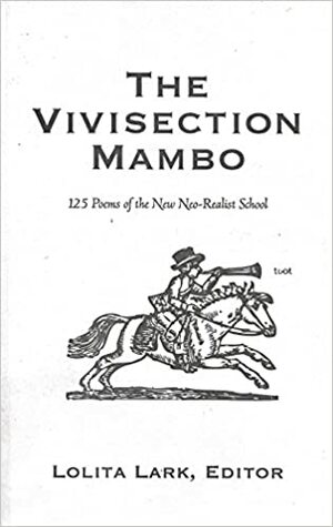 The Vivisection Mambo: 125 Poems of the New Neo-Realist School by William Carlos Williams, Paul Celan, X.J. Kennedy, Philip Larkin, Langston Hughes, Lolita Lark, Federico García Lorca