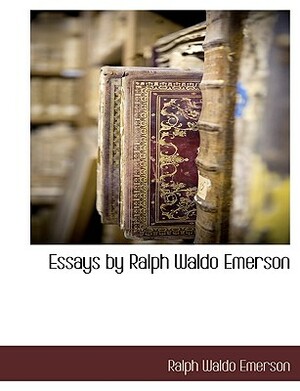 Essays by Ralph Waldo Emerson by Ralph Waldo Emerson