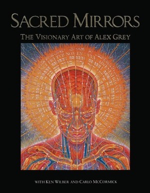 Sacred Mirrors: The Visionary Art of Alex Grey by Alex Grey, Ken Wilber, Carlo McCormick