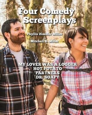 Four Comedy Screenplays: "Hot Potato," "My Lover Was a Logger," "Partners," "Dr. Soapy" by Mitchell R. Miller, Phyllis Zimbler Miller