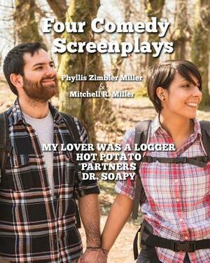 Four Comedy Screenplays: "Hot Potato," "My Lover Was a Logger," "Partners," "Dr. Soapy" by Phyllis Zimbler Miller, Mitchell R. Miller