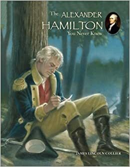 The Alexander Hamilton You Never Knew by James Lincoln Collier