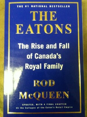 The Eatons: The Rise and Fall of Canada's Royal Family by Rod McQueen