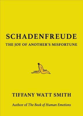 Schadenfreude: The Joy of Another's Misfortune by Tiffany Watt Smith