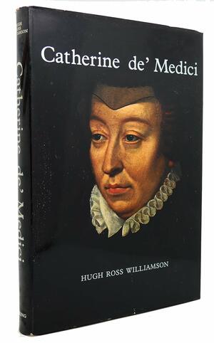 Catherine de' Medici by Hugh Ross Williamson