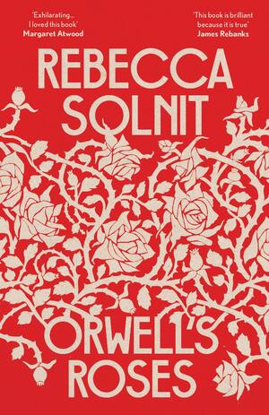 Orwell's Roses by Rebecca Solnit