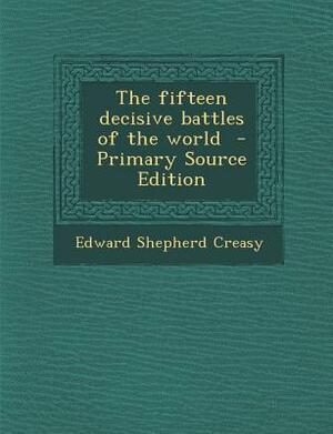 Fifteen Decisive Battles of the World by Edward Shepherd Creasy