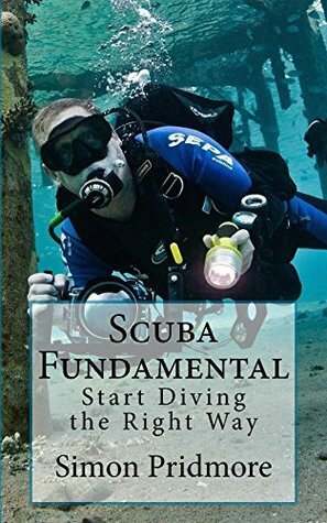 Scuba Fundamental: Start Diving the Right Way by Simon Pridmore
