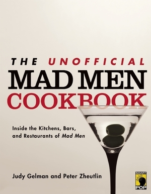 The Unofficial Mad Men Cookbook: Dine like Draper and Drink like Sterling: Recipes to Satisfy a Mad Men Appetite by Judy Gelman, Peter Zheutlin