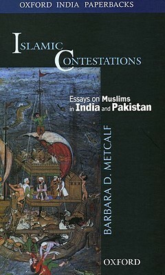 Islamic Contestations: Essays on Muslims in India and Pakistan by Barbara D. Metcalf