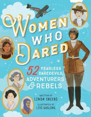 Women Who Dared: 52 Stories of Fearless Daredevils, Adventurers, and Rebels by Linda Skeers