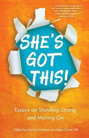 She's Got This!: Essays on Standing Strong and Moving On by Mary Claire Hill, Joanne Hartman