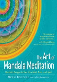 The Art of Mandala Meditation: Mandala Designs to Heal Your Mind, Body and Spirit by Michal Beaucaire, Paul Heussenstamm