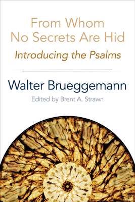 From Whom No Secrets Are Hid: Introducing the Psalms by Walter Brueggemann