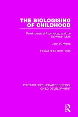 The Biologising of Childhood: Developmental Psychology and the Darwinian Myth by John R. Morss