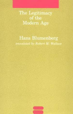 The Legitimacy of the Modern Age by Hans Blumenberg