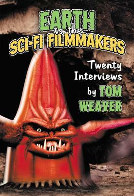 Earth vs. the Sci-Fi Filmmakers: 20 Interviews by Tom Weaver