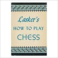 How to Play Chess by Emanuel Lasker