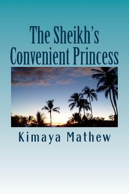 The Sheikh's Convenient Princess by Kimaya Mathew