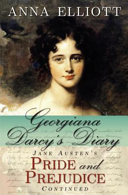 Georgiana Darcy's Diary: Jane Austen's Pride and Prejudice Continued by Anna Elliott