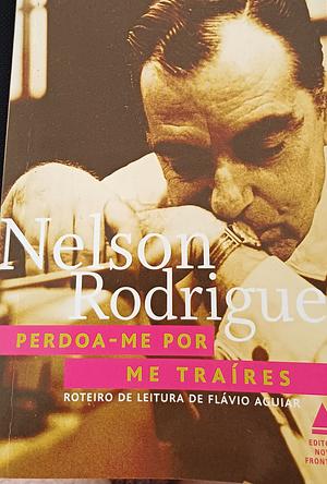 Perdoa-me Por Me Traíres by Nelson Rodrigues