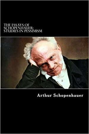 The Essays of Schopenhauer: Studies in Pessimism by Arthur Schopenhauer