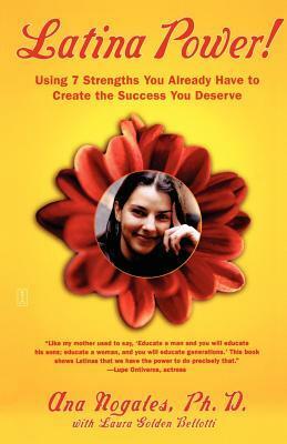 Latina Power!: Using 7 Strengths You Already Have to Create the Success You Deserve by Ruth Lee, Laura Golden Bellotti, Ana Nogales