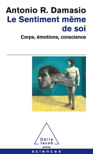 Le Sentiment Même De Soi:Corps, émotions, Conscience by António R. Damásio