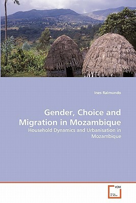 Gender, Choice and Migration in Mozambique by Ines Raimundo