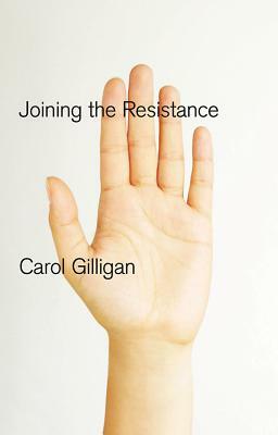 Joining the Resistance by Carol Gilligan