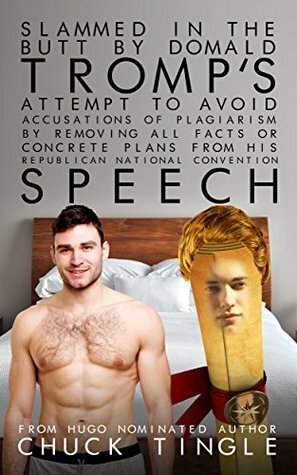 Slammed In The Butt By Domald Tromp's Attempt To Avoid Accusations Of Plagiarism By Removing All Facts Or Concrete Plans From His Republican National Convention Speech by Chuck Tingle